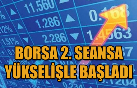 Borsa ikinci seansa yükselişle başladı