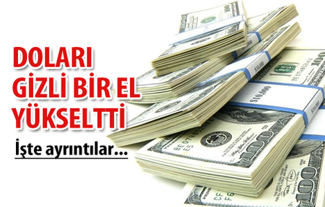 Doları gizli bir el yükseltti